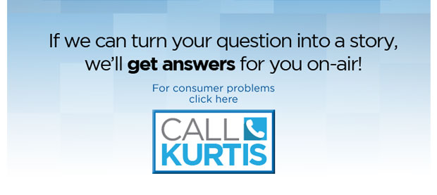 If we can turn your question into a story, we'll get answers for you on-air! Click here to contact Kurtis.